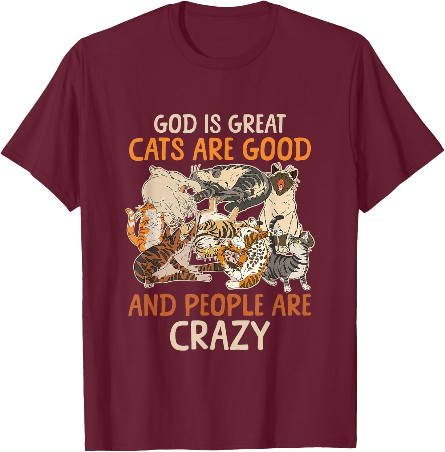 God Is Great Cats Are Good And People Are Crazy Saying T-Shirt - T-Shirt | Maroon