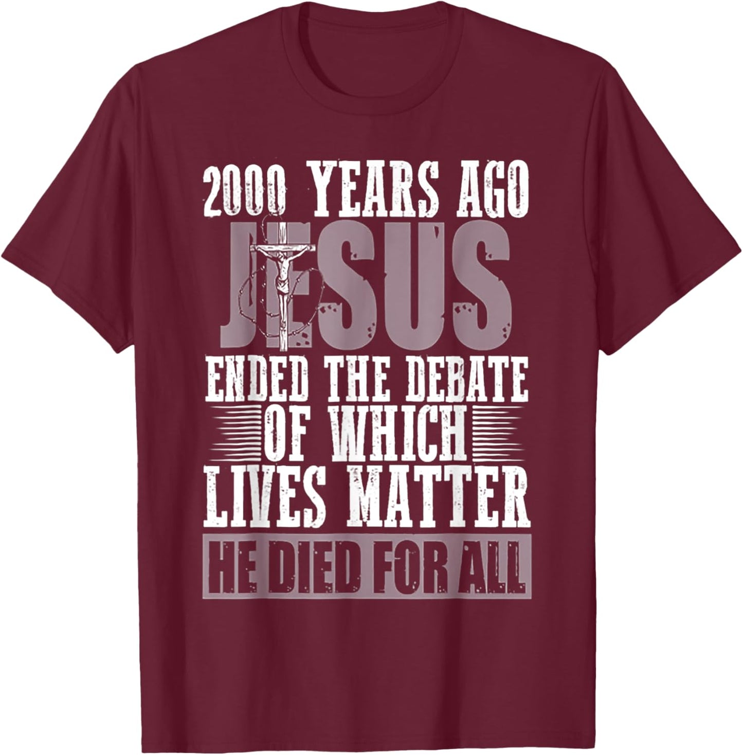 2000 Years Ago Jesus Ended The Debate Of Which Lives Matter T-Shirt - T-Shirt | Maroon