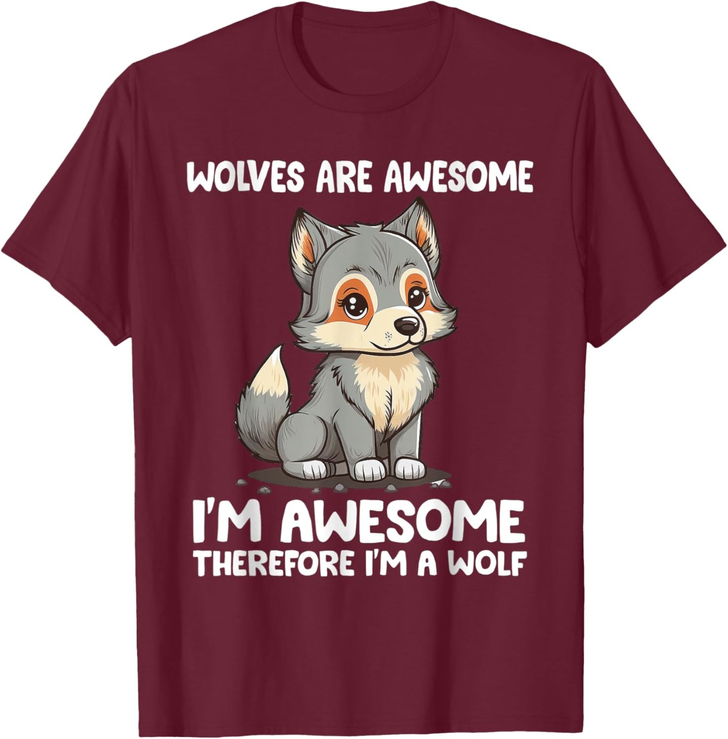 Cute Wolves Are Awesome I'm Awesome Therefore I'm a Wolf T-Shirt - T-Shirt | Maroon