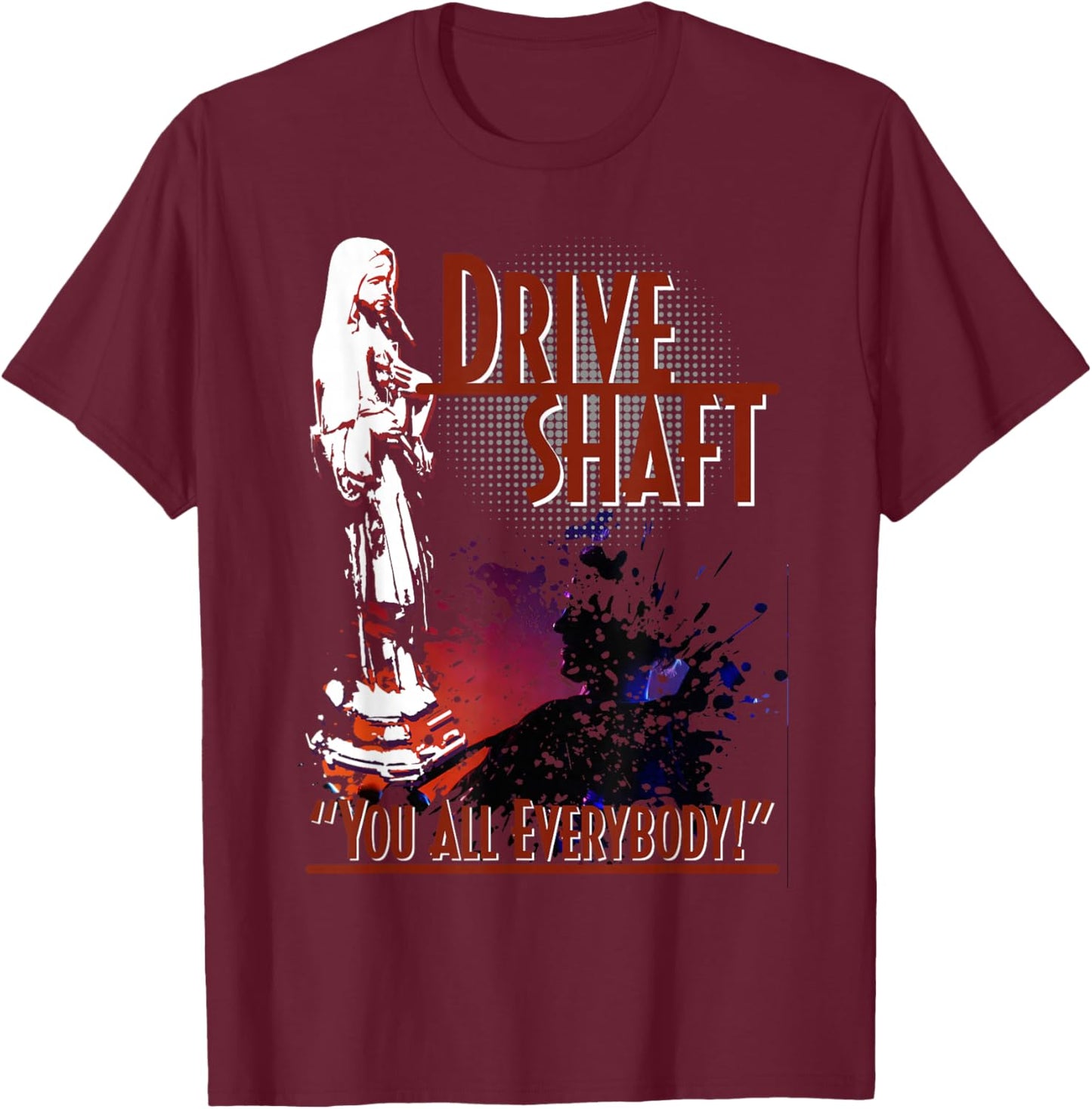 Drive Shaft - You all Everybody T-Shirt - T-Shirt | Maroon