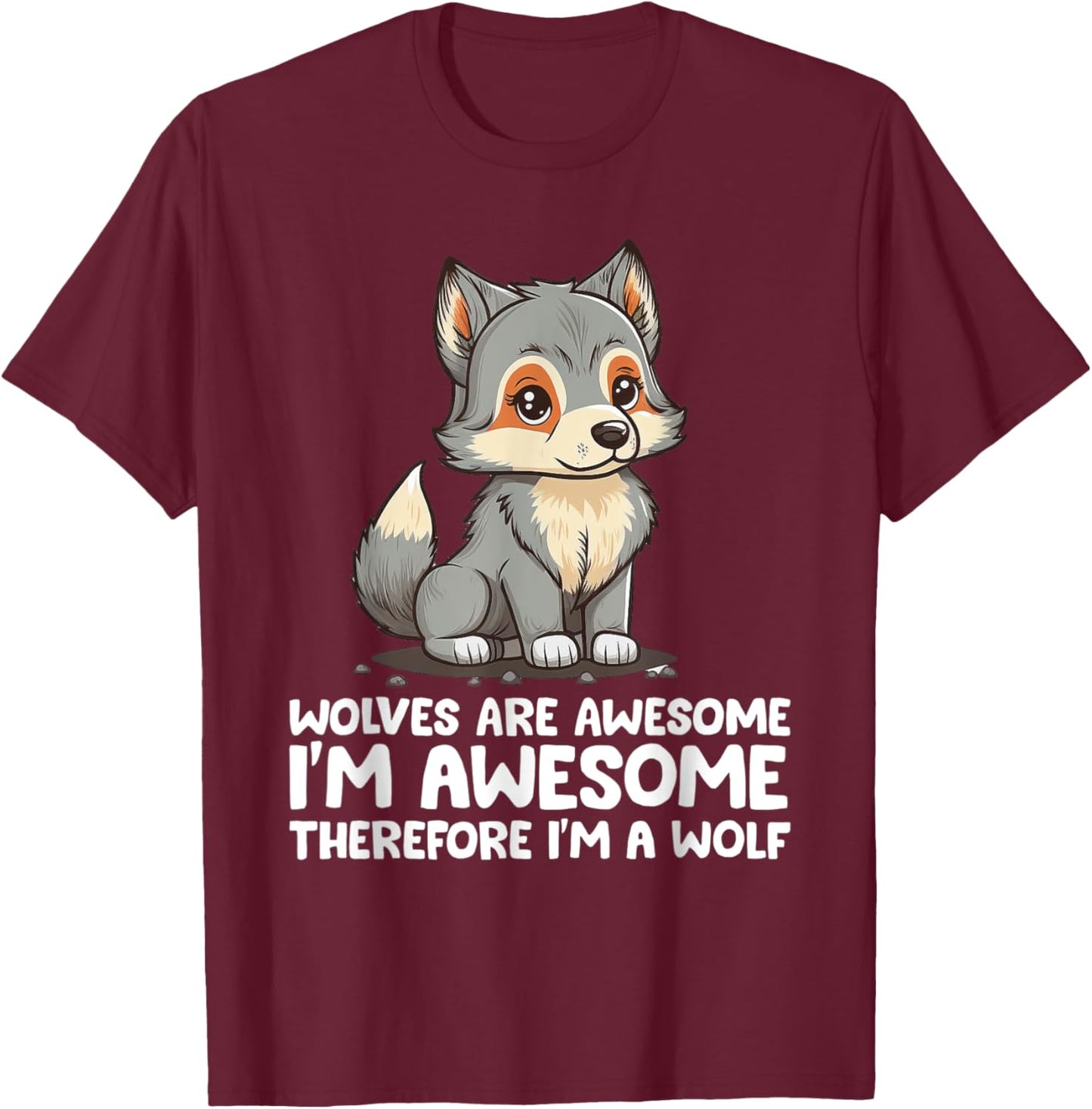 Cute Wolves Are Awesome I'm Awesome Therefore I'm a Wolf T-Shirt - T-Shirt | Maroon