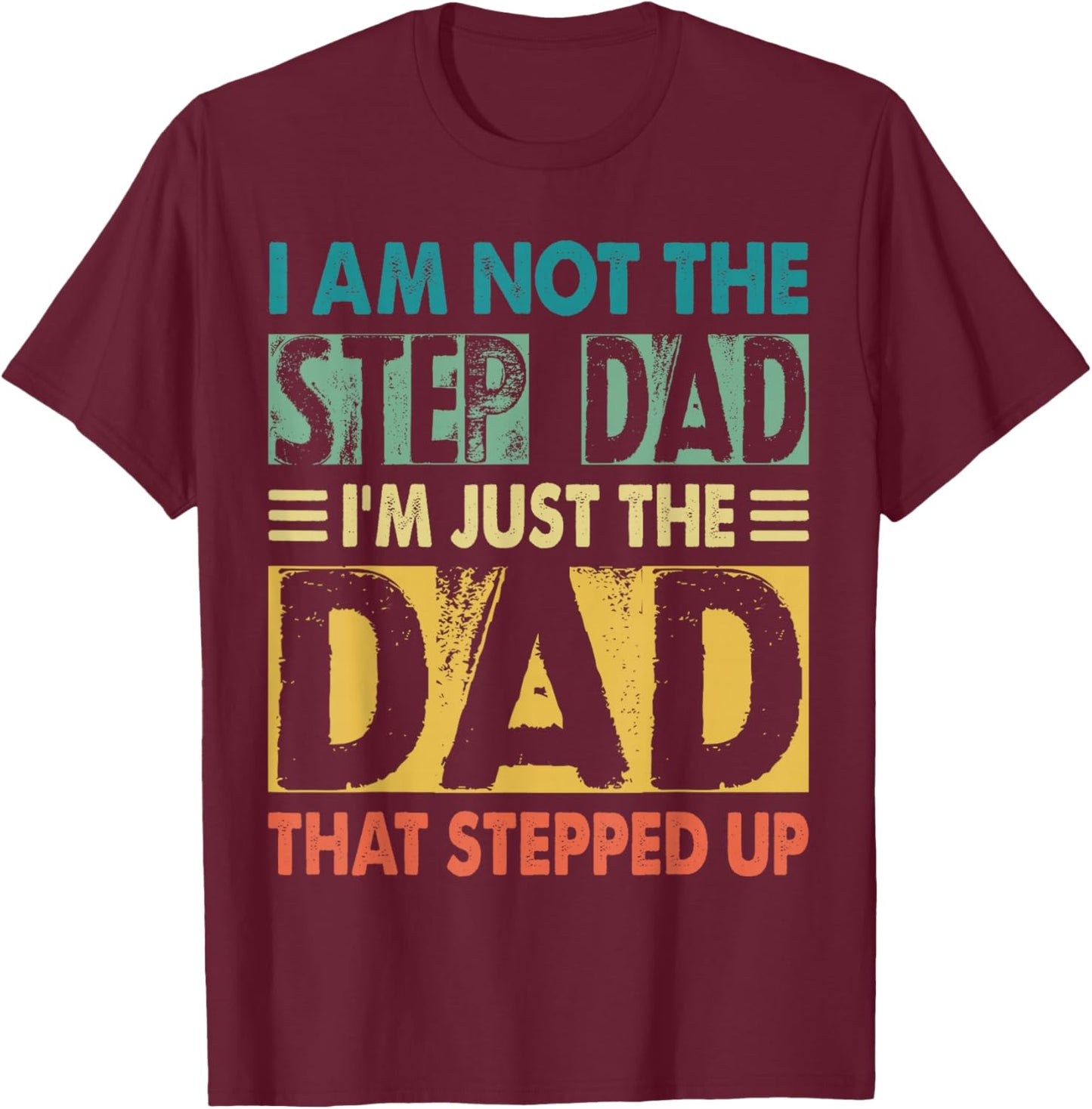 I'm Not The Step Dad I'm The Dad That Stepped Up Daddy Joke T-Shirt - T-Shirt | Maroon