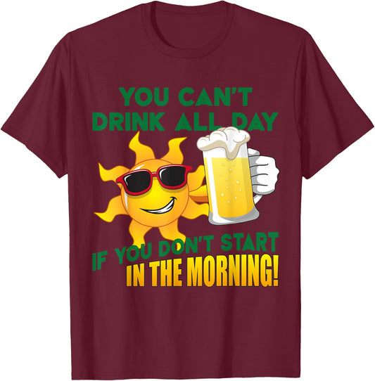 You Can't Drink All Day if You Don't Start in the Morning T-Shirt - T-Shirt | Maroon
