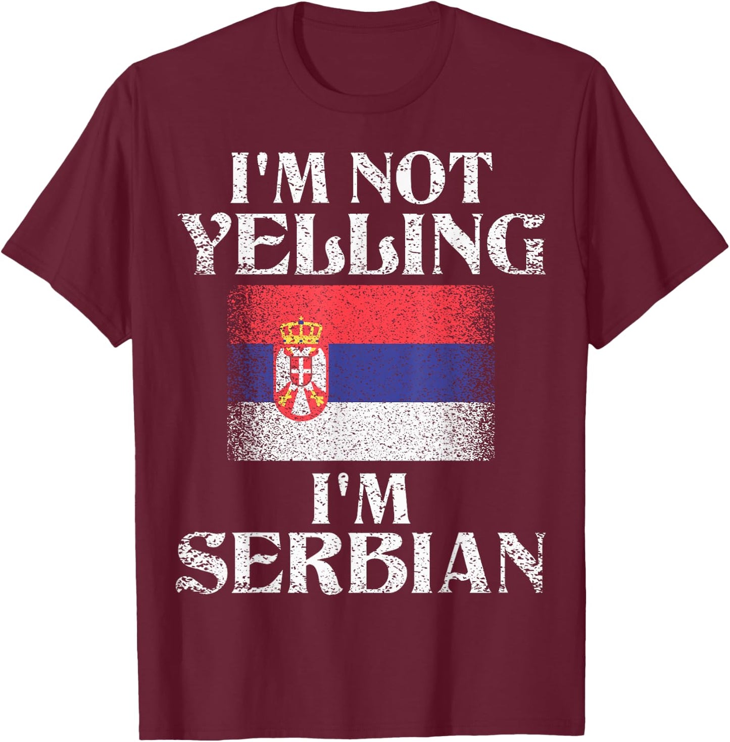 I'm Not Yelling I'm Serbian Funny Serbian Pride T-Shirt - T-Shirt | Maroon