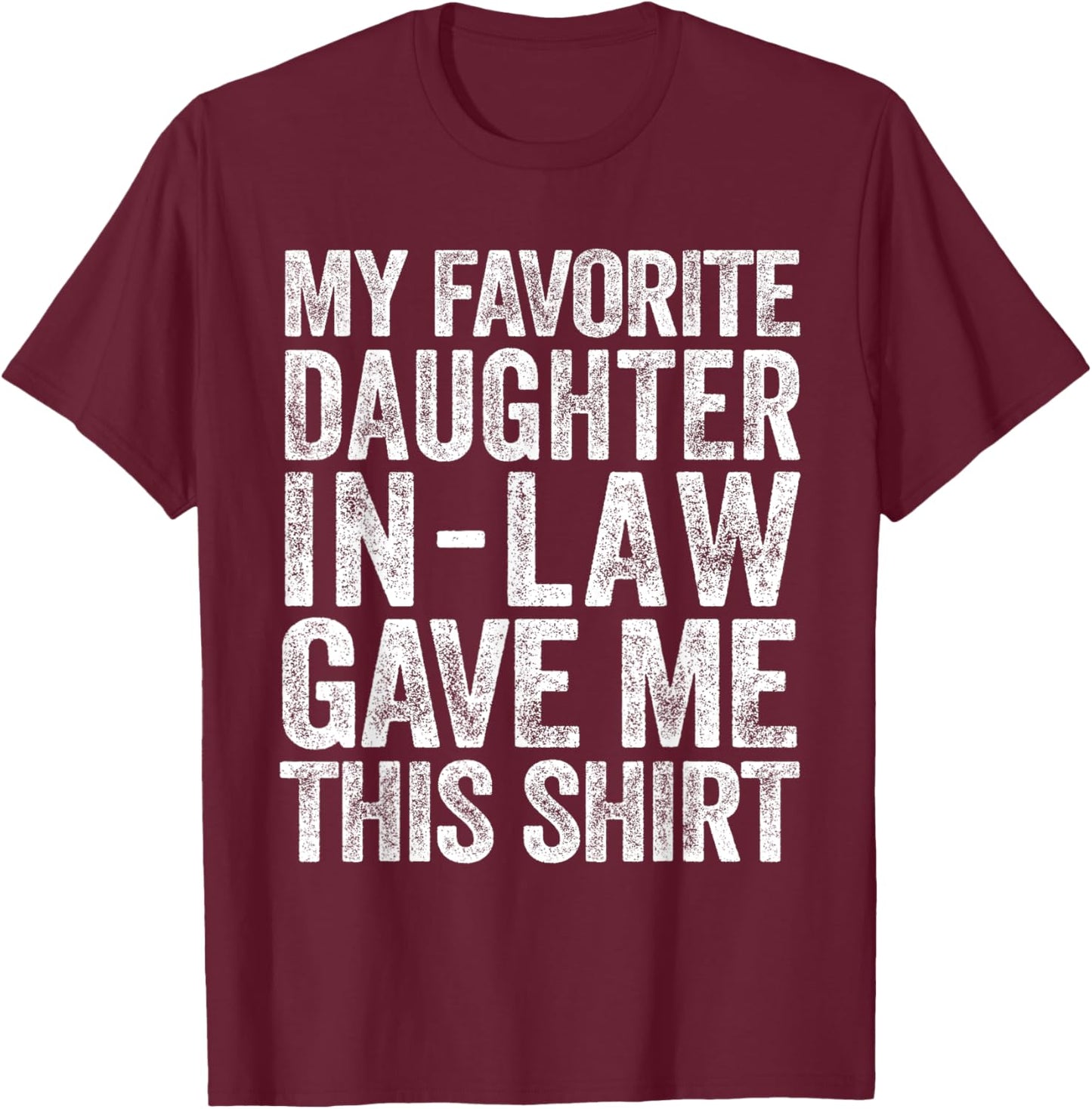 My Favorite Daughter-In-Law Gave Me This Shirt T-Shirt - T-Shirt | Maroon