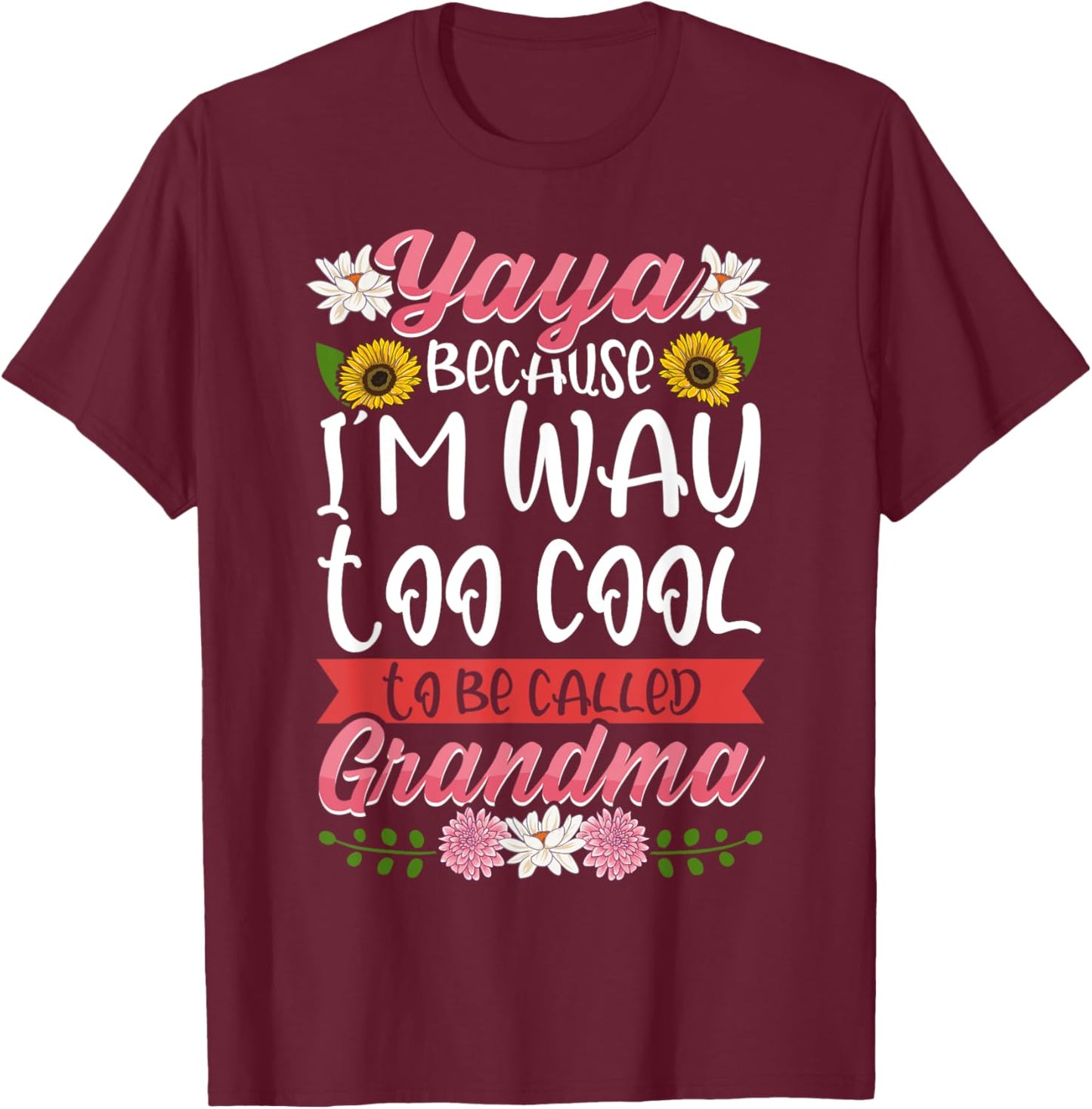 Yaya Because I'm Way Too Cool To Be Called Grandma T-Shirt - T-Shirt | Maroon