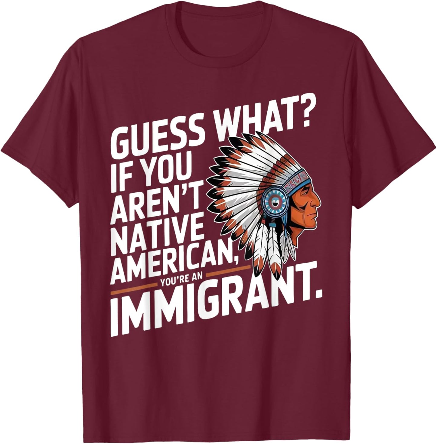 Guess What If You Aren't Native American You're An Immigrant T-Shirt - T-Shirt | Maroon