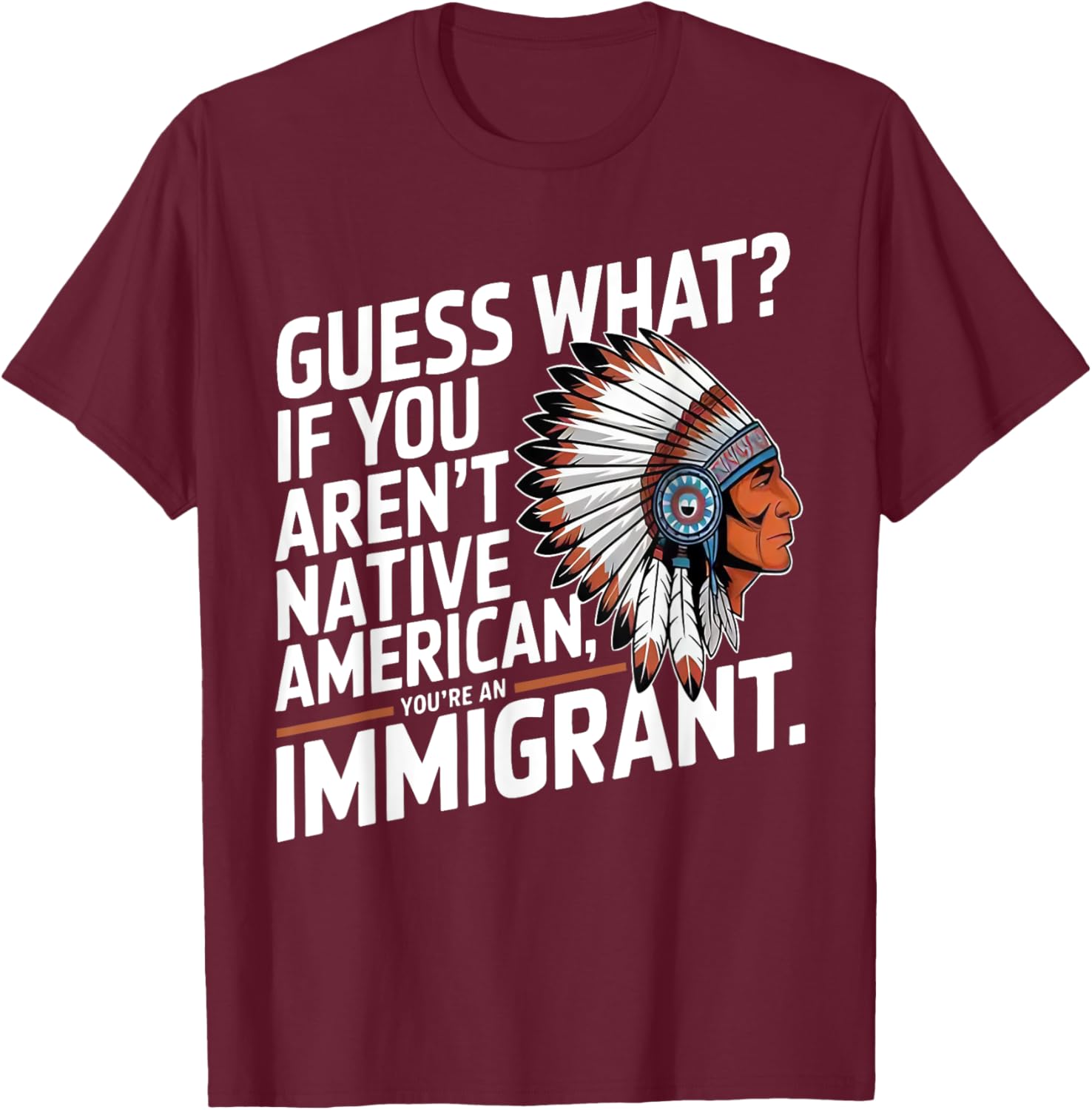 Guess What If You Aren't Native American You're An Immigrant T-Shirt - T-Shirt | Maroon