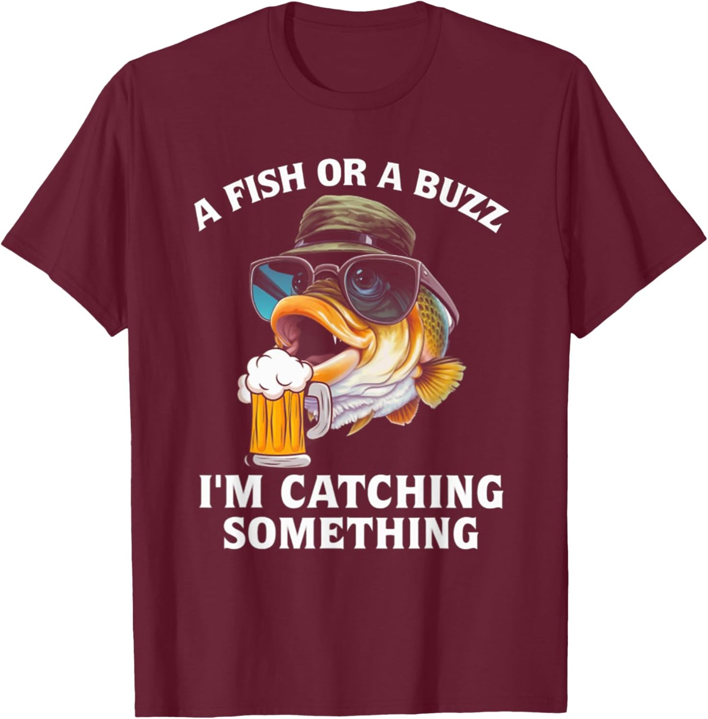 A Fish Or A Buzz I'm Catching Something T-Shirt - T-Shirt | Maroon