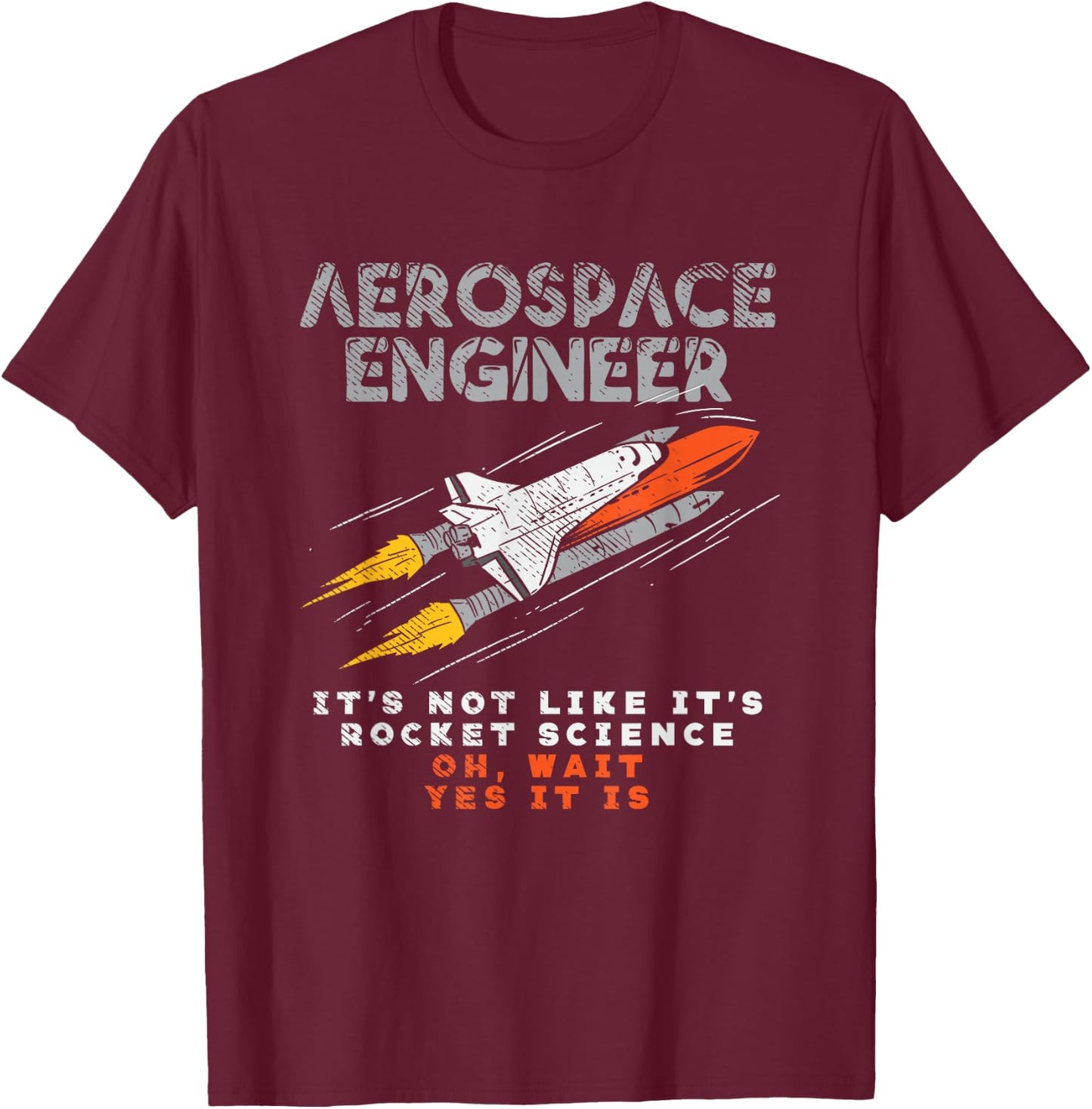 Aerospace Engineer It's Not Like It's Rocket Science Oh Wait T-Shirt - T-Shirt | Maroon