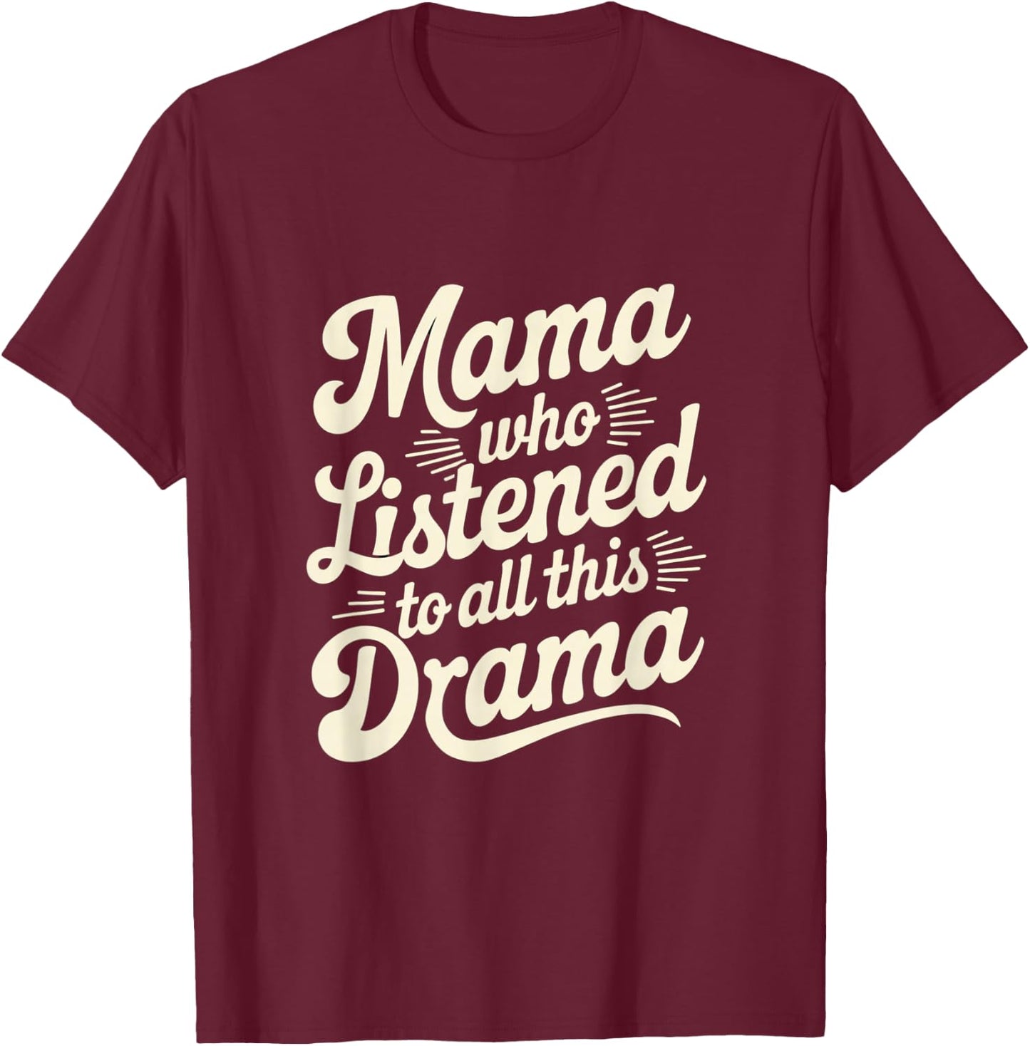 Mama Who Listened To All This Drama Funny T-Shirt - T-Shirt | Maroon