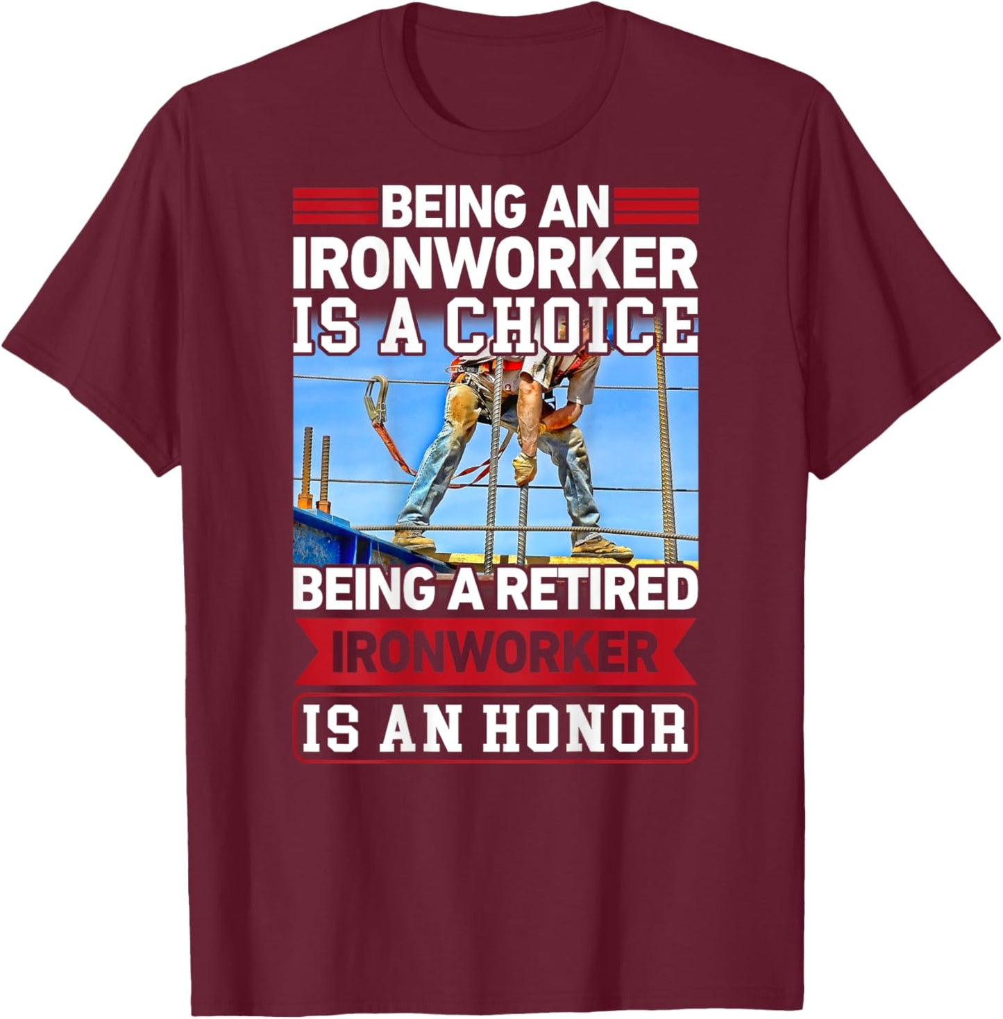 Being Ironworker Is A Choice Retired An Honor In Back T-Shirt - T-Shirt | Maroon