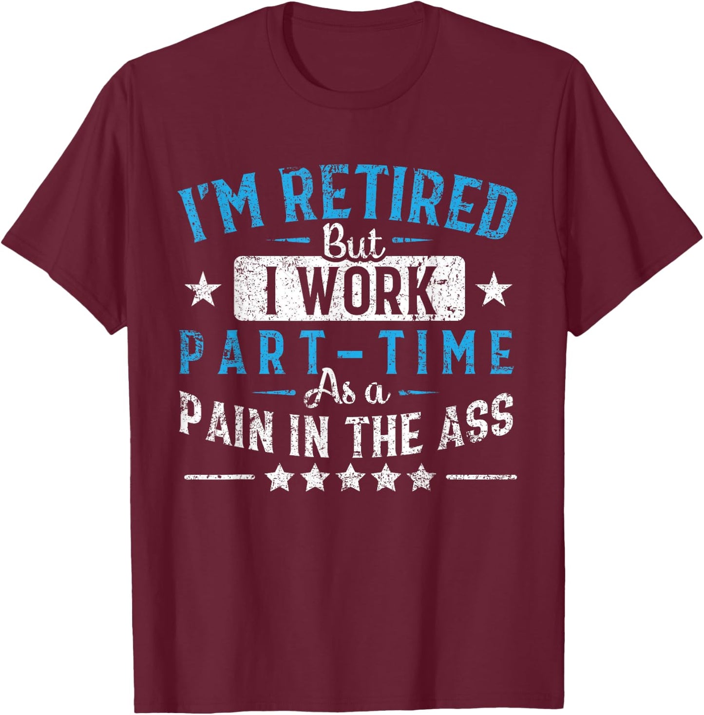 Funny Retirement Gifts Women By Napsaki Co I'm Retired But I Work Part Time As A Pain In The Ass Gift Black -Adults Classic Fit Short Sleeve Small T-Shirt - T-Shirt | Maroon
