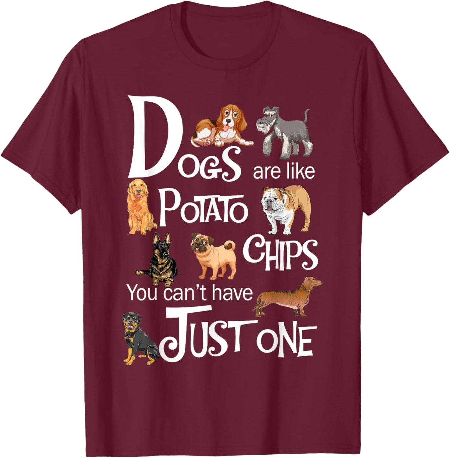Dogs Are Like Potato Chips You Can't Have Just One T-Shirt - T-Shirt | Maroon