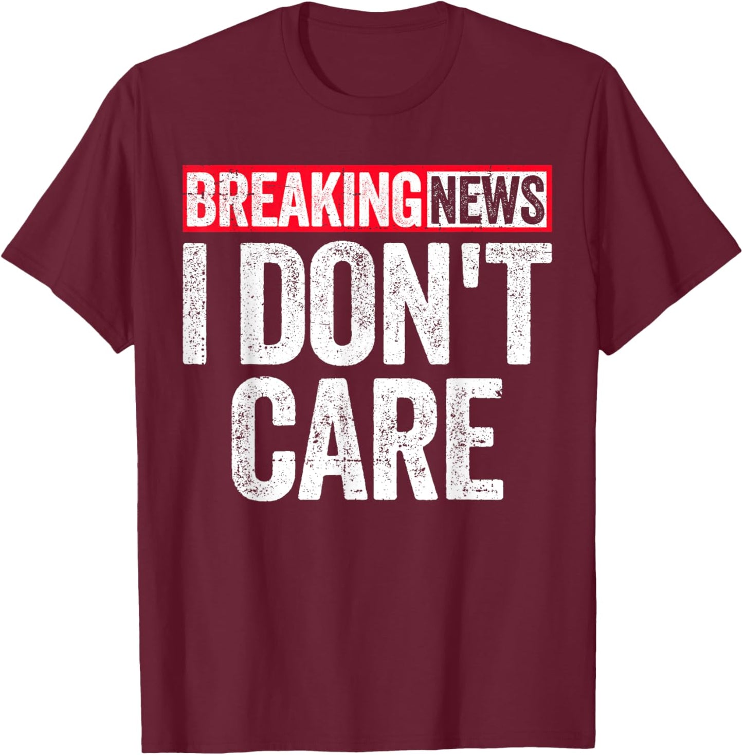 Breaking News I Don't Care T-Shirt - T-Shirt | Maroon