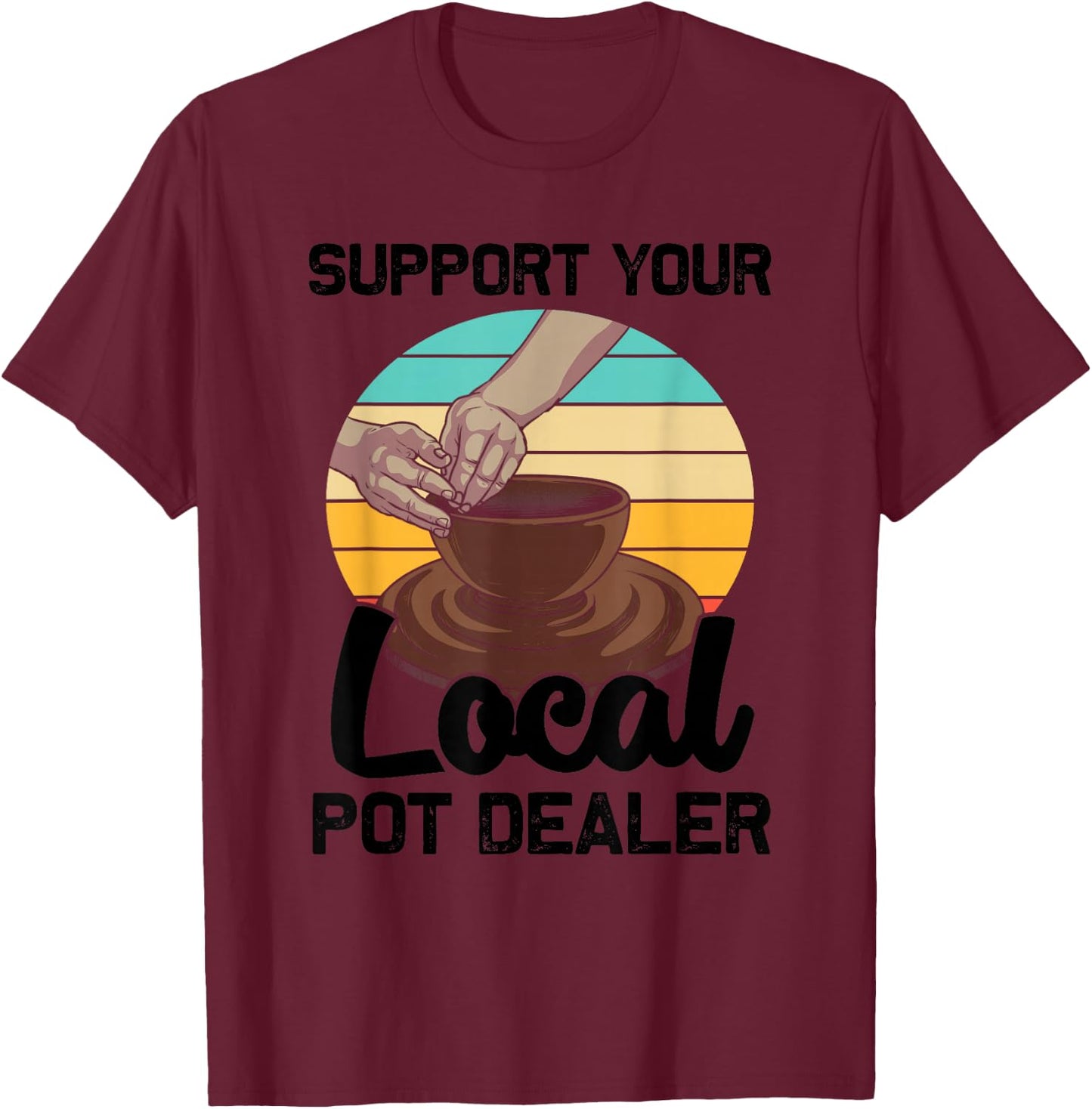 Funny Pot Dealer Gift Pottery Artists Cool Clay Potter T-Shirt - T-Shirt | Maroon