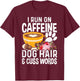 I Run On Caffeine Dog Hair And Cuss Words Funny Fog Lover T-Shirt - T-Shirt | Maroon