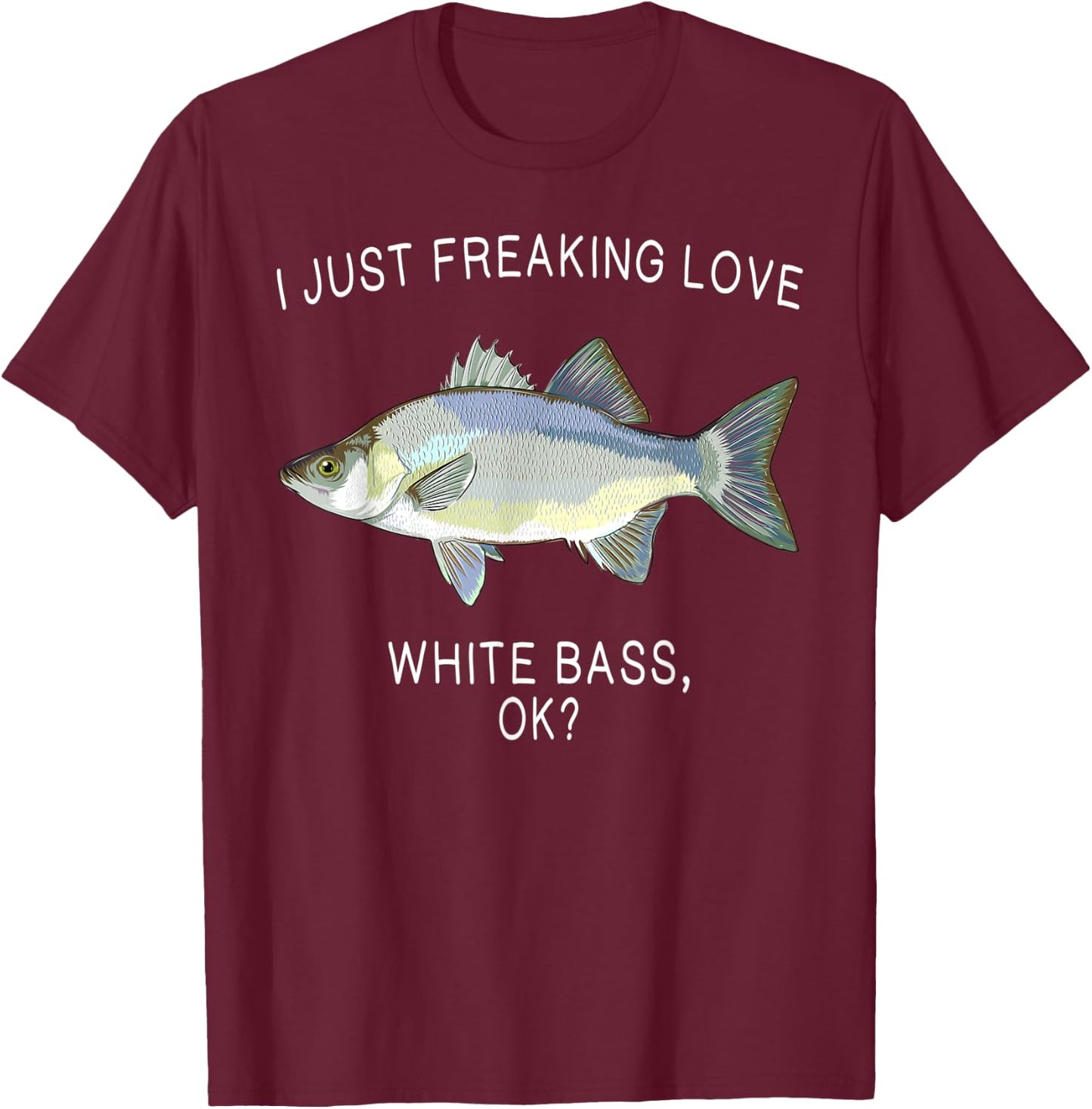 Funny I Just Freaking Love White Bass Ok? Freshwater Fish T-Shirt - T-Shirt | Maroon