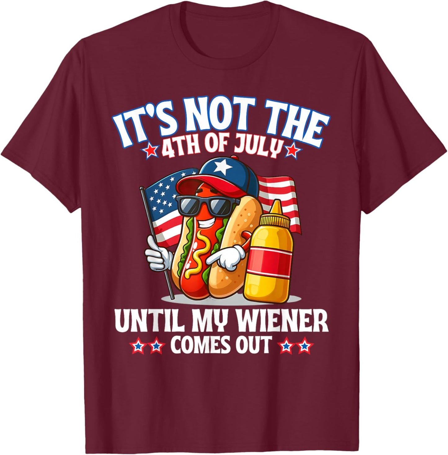 American Flag It's Not The 4th of July Until My Weiner T-Shirt - T-Shirt | Maroon