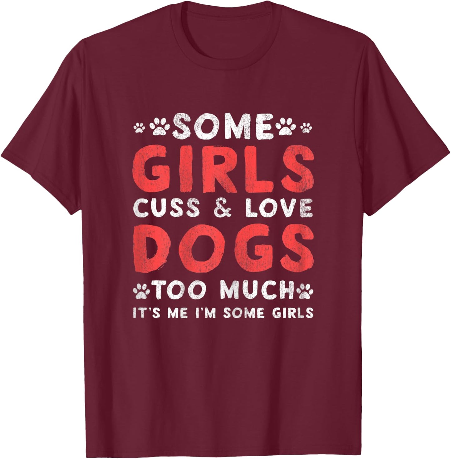 Some GIrl Cuss And Love Dogs Too Much It's Me - Dogs Lover T-Shirt - T-Shirt | Maroon