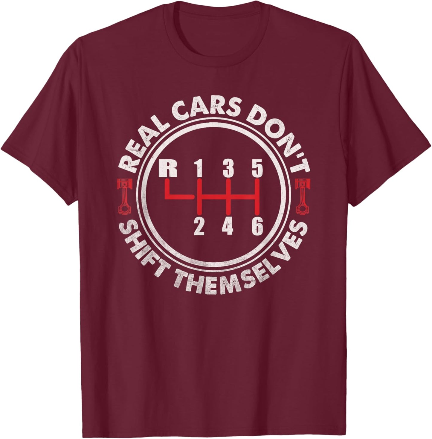 Real Cars Don't Shift Themselves Funny Auto Racing Mechanic T-Shirt - T-Shirt | Maroon