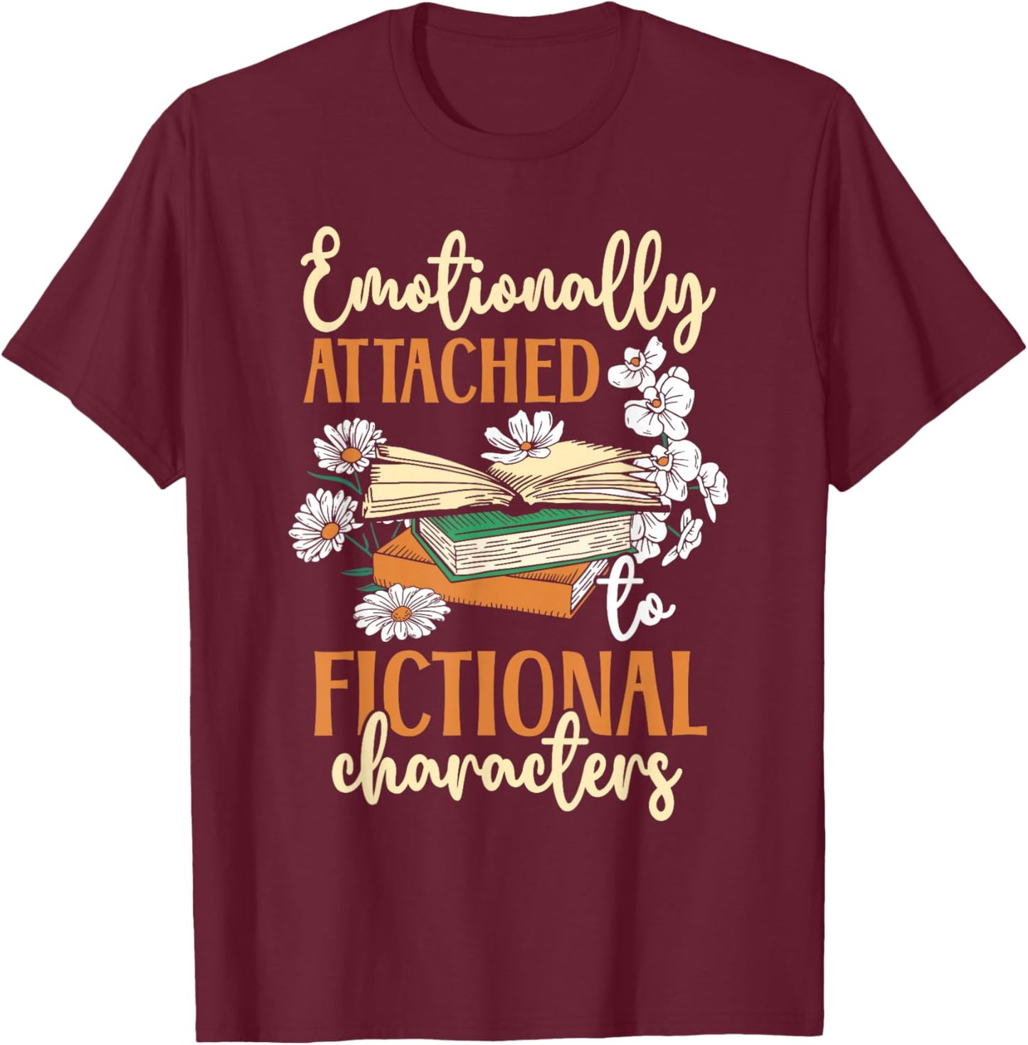 Book Lover Emotionally Attached To Fictional Characters T-Shirt - T-Shirt | Maroon