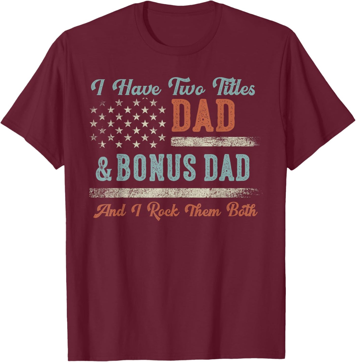 I Have Two Titles Dad & Bonus Dad I Rock Them Both Bonus Dad T-Shirt - T-Shirt | Maroon