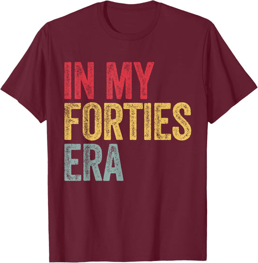 In My Forties Era In My 40s Era 40th Birthday Awesome Funny T-Shirt - T-Shirt | Maroon