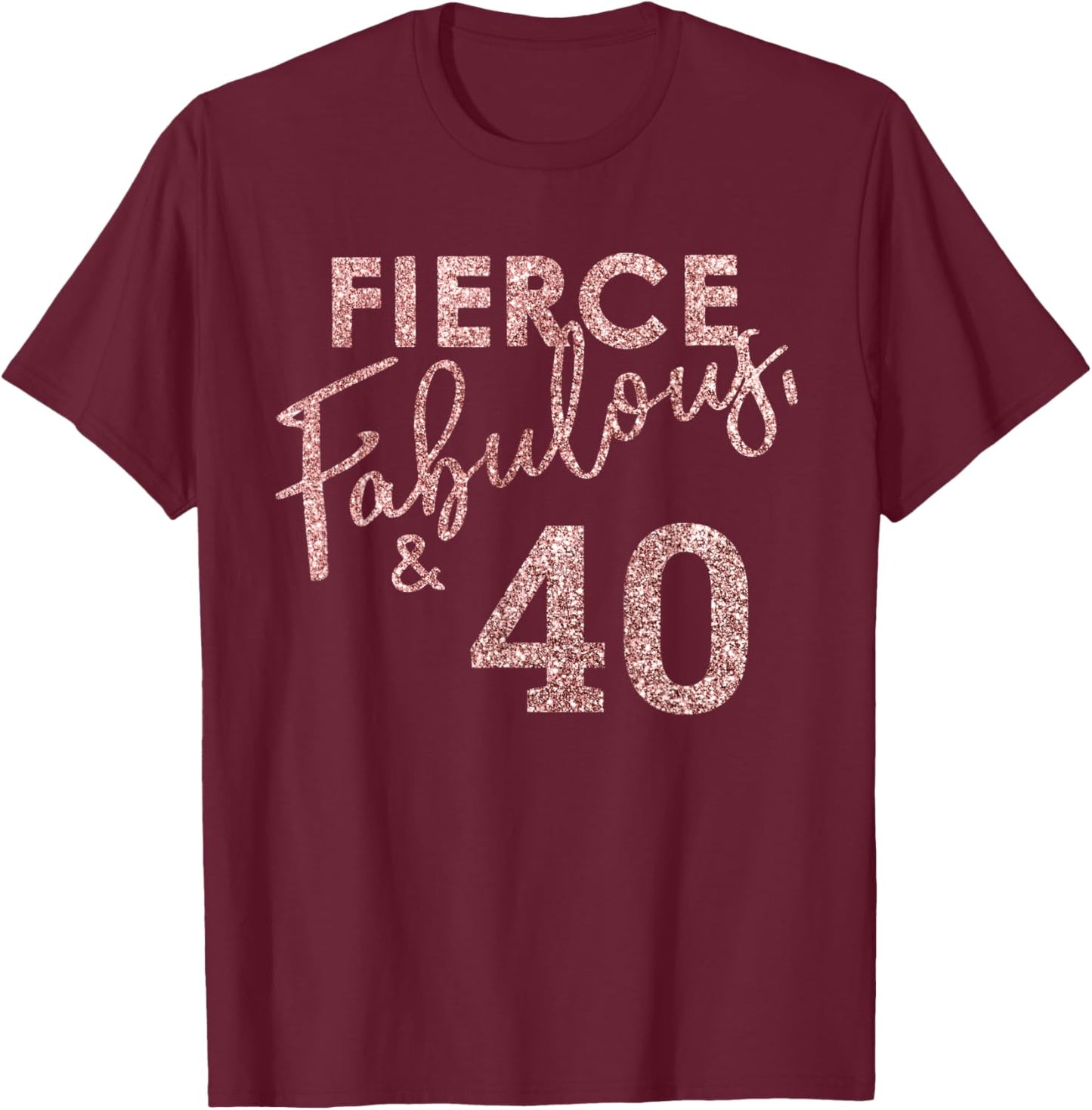 Fierce Fabulous And 40 Years Old 40th Birthday T-Shirt - T-Shirt | Maroon