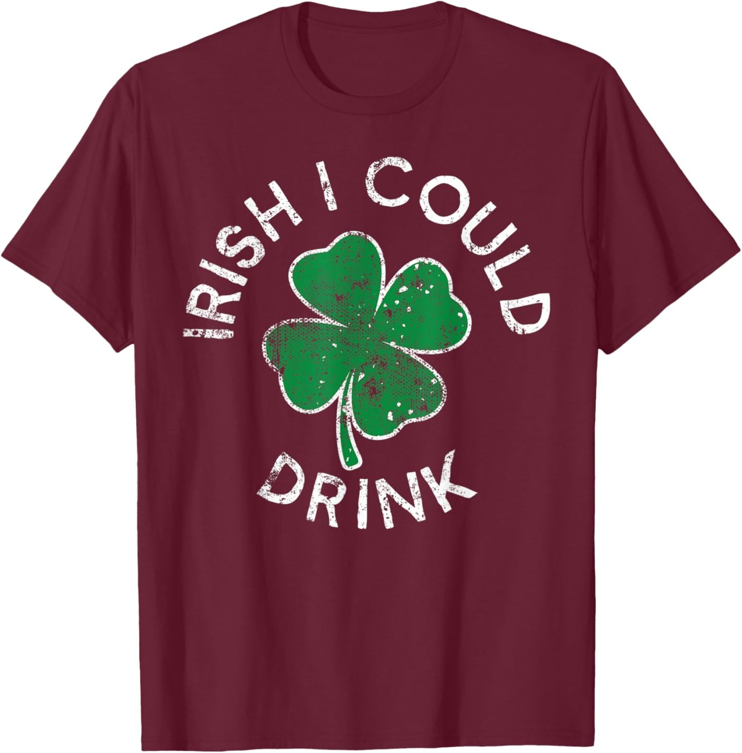 Irish I Could Drink Drinking Lucky Clover St. Patrick's Day T-Shirt - T-Shirt | Maroon