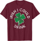 Irish I Could Drink Drinking Lucky Clover St. Patrick's Day T-Shirt - T-Shirt | Maroon