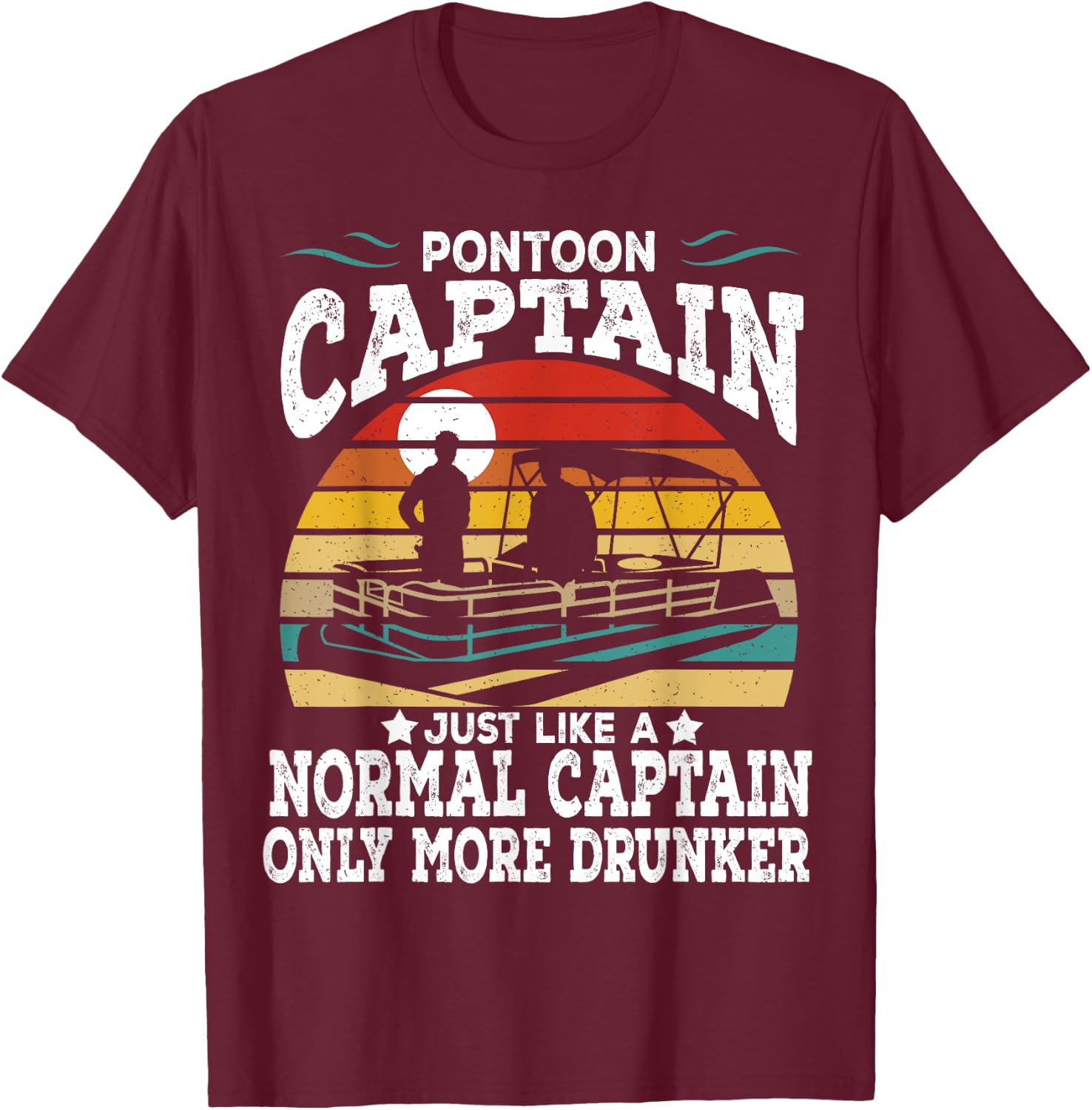 Pontoon Captain Like A Regular Captain Only Way More Drunker T-Shirt - T-Shirt | Maroon