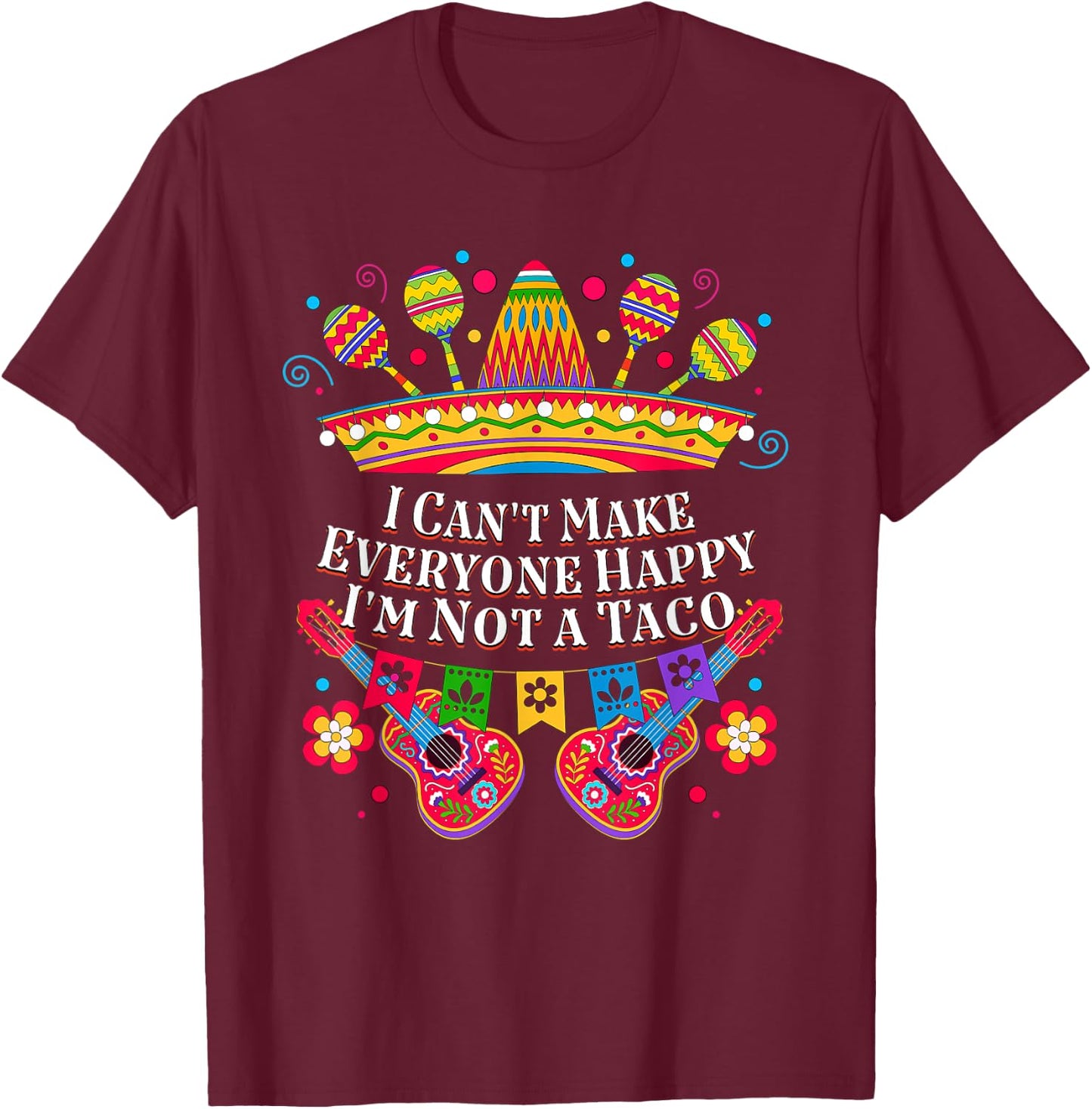I Cant Make Everyone Happy Im Not a Taco Taco Lover Funny T-Shirt - T-Shirt | Maroon