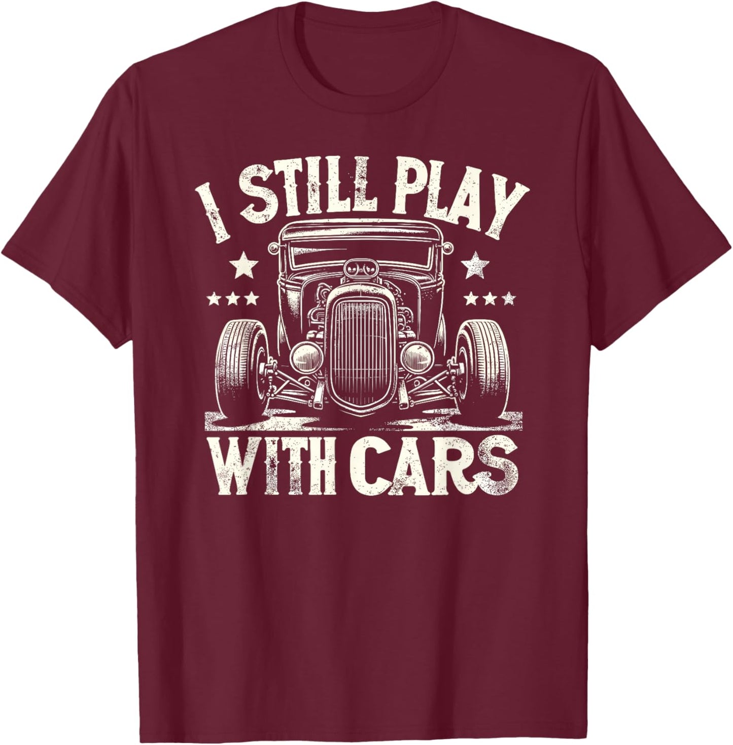 Hot Rod Mechanic I Still Play With Cars Vintage Rat Rod T-Shirt - T-Shirt | Maroon