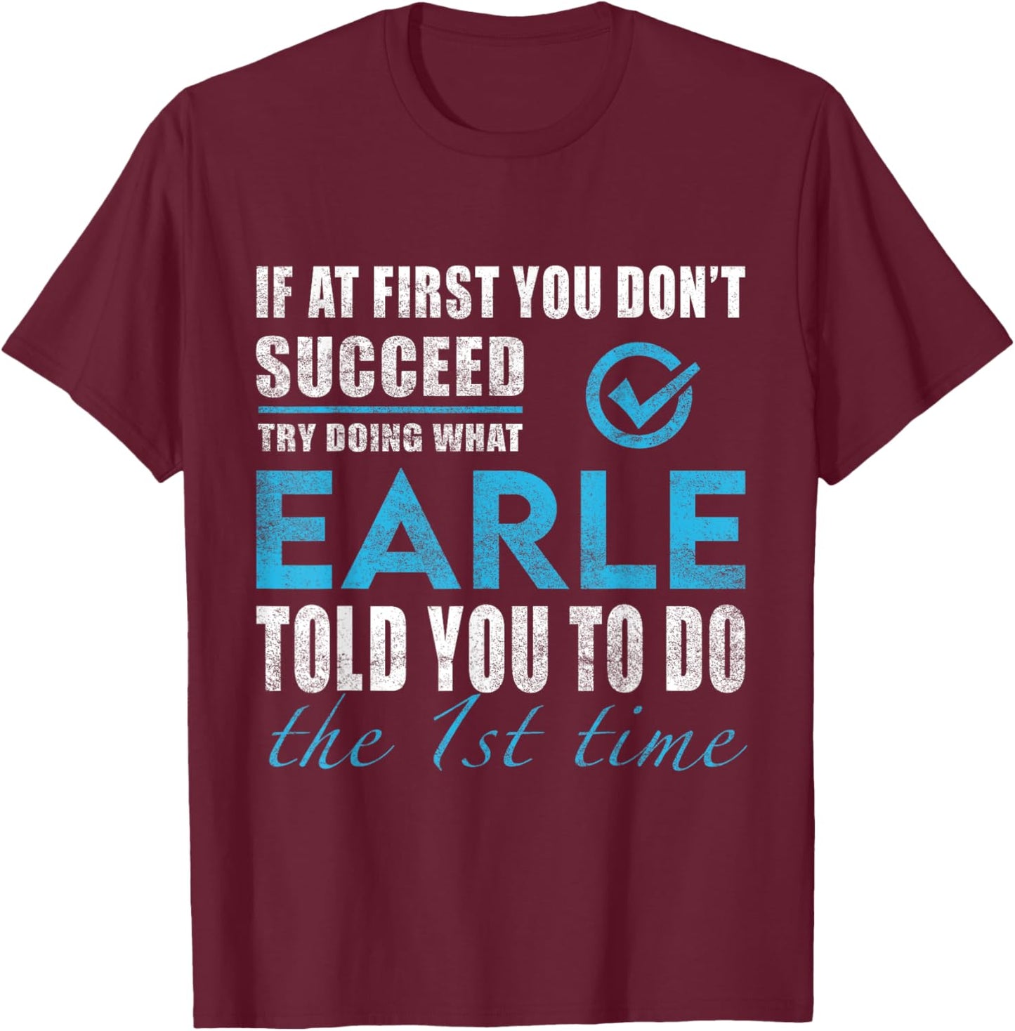 Earle Name - Try What Earle Told You To Do T-Shirt - T-Shirt | Maroon