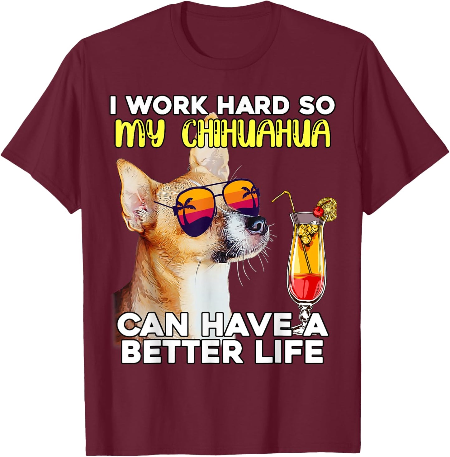 Chihuahua I Work Hard So My Chihuahua Can Have A Better Life T-Shirt - T-Shirt | Maroon
