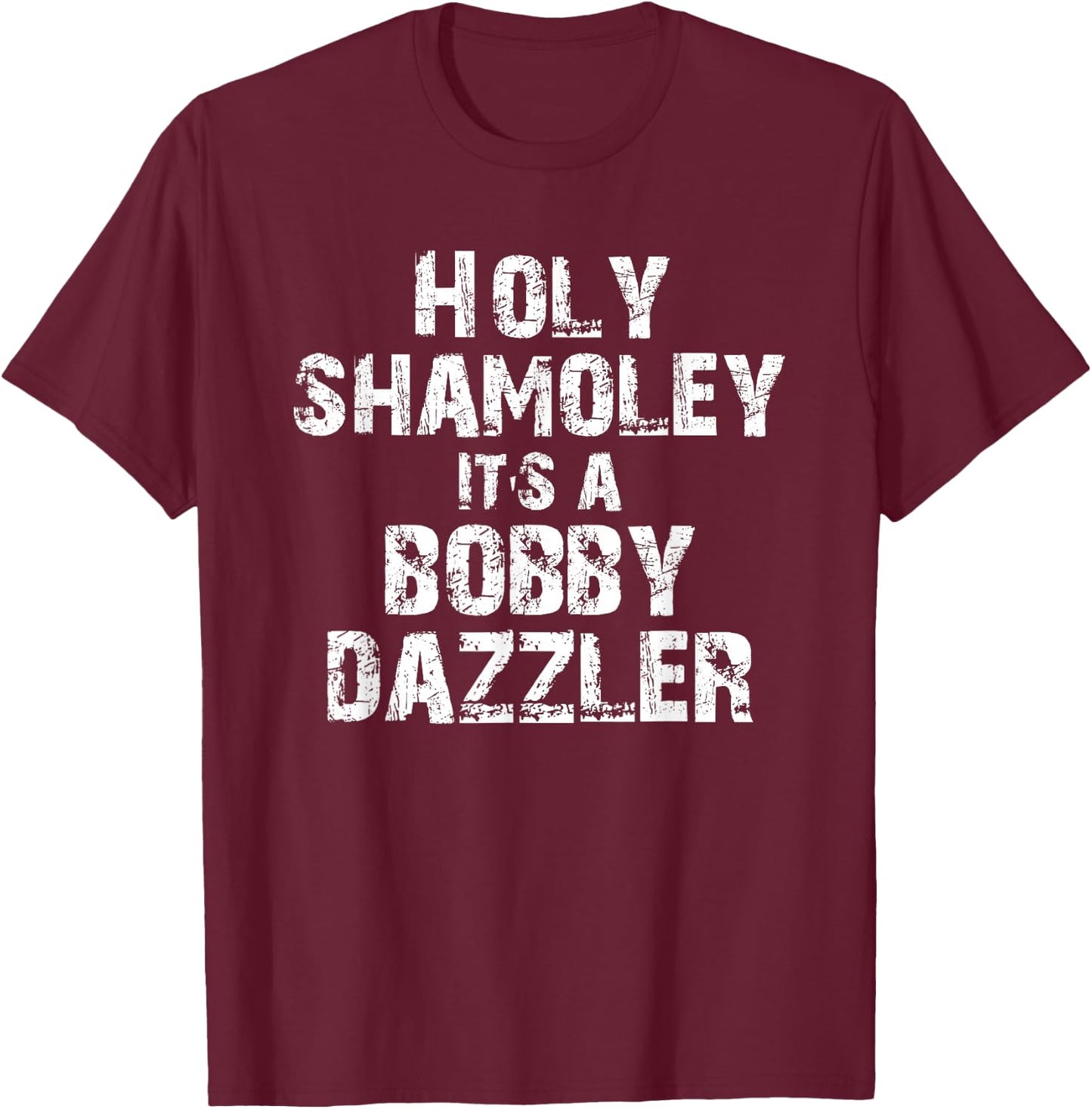 Holy Shamoley It's A Bobby Dazzler T-Shirt - T-Shirt | Maroon