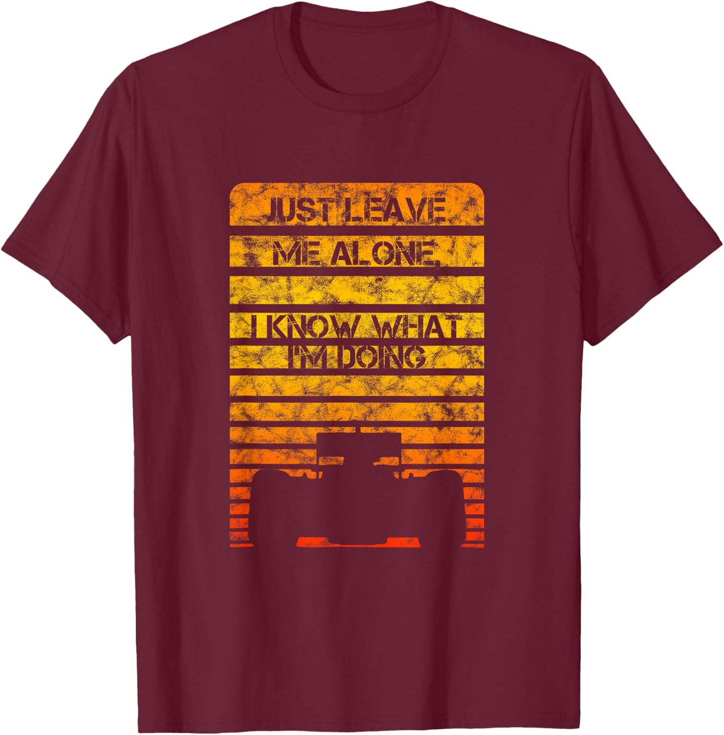 Just leave me alone, I know what I'm doing car racing design T-Shirt - T-Shirt | Maroon