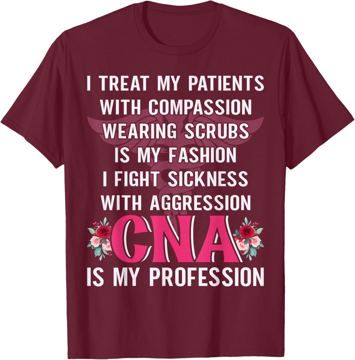 I Treat My Patients With Compassion Wearing Scrubs Is My T-Shirt - T-Shirt | Maroon