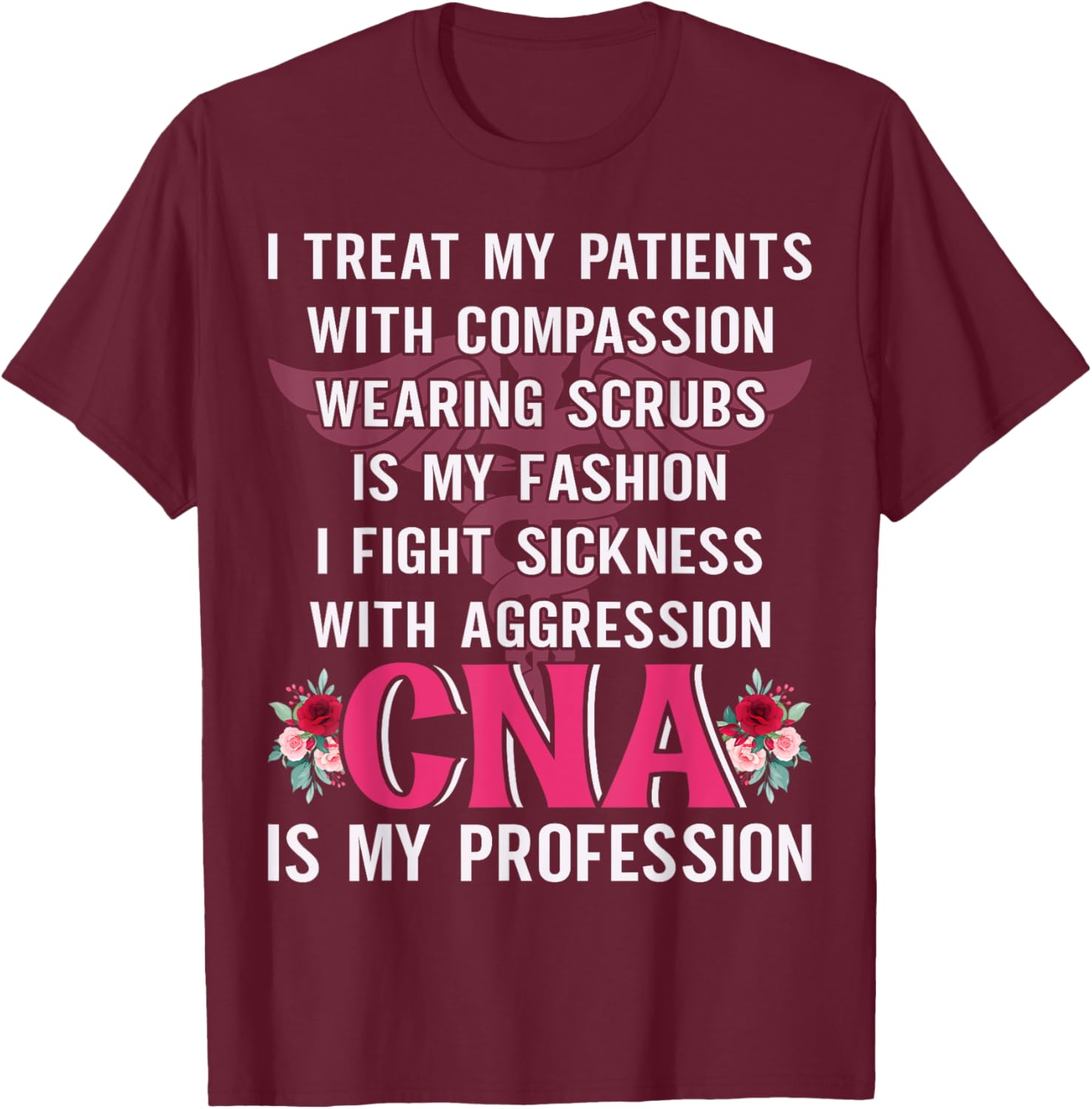 I Treat My Patients With Compassion Wearing Scrubs Is My T-Shirt - T-Shirt | Maroon