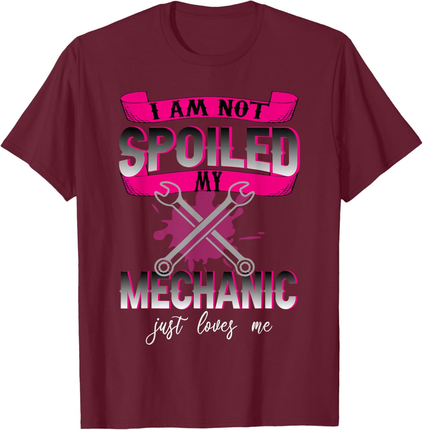 i Am Not Spoiled My Mechanic Just Loves Me Mechanic's Wife T-Shirt - T-Shirt | Maroon