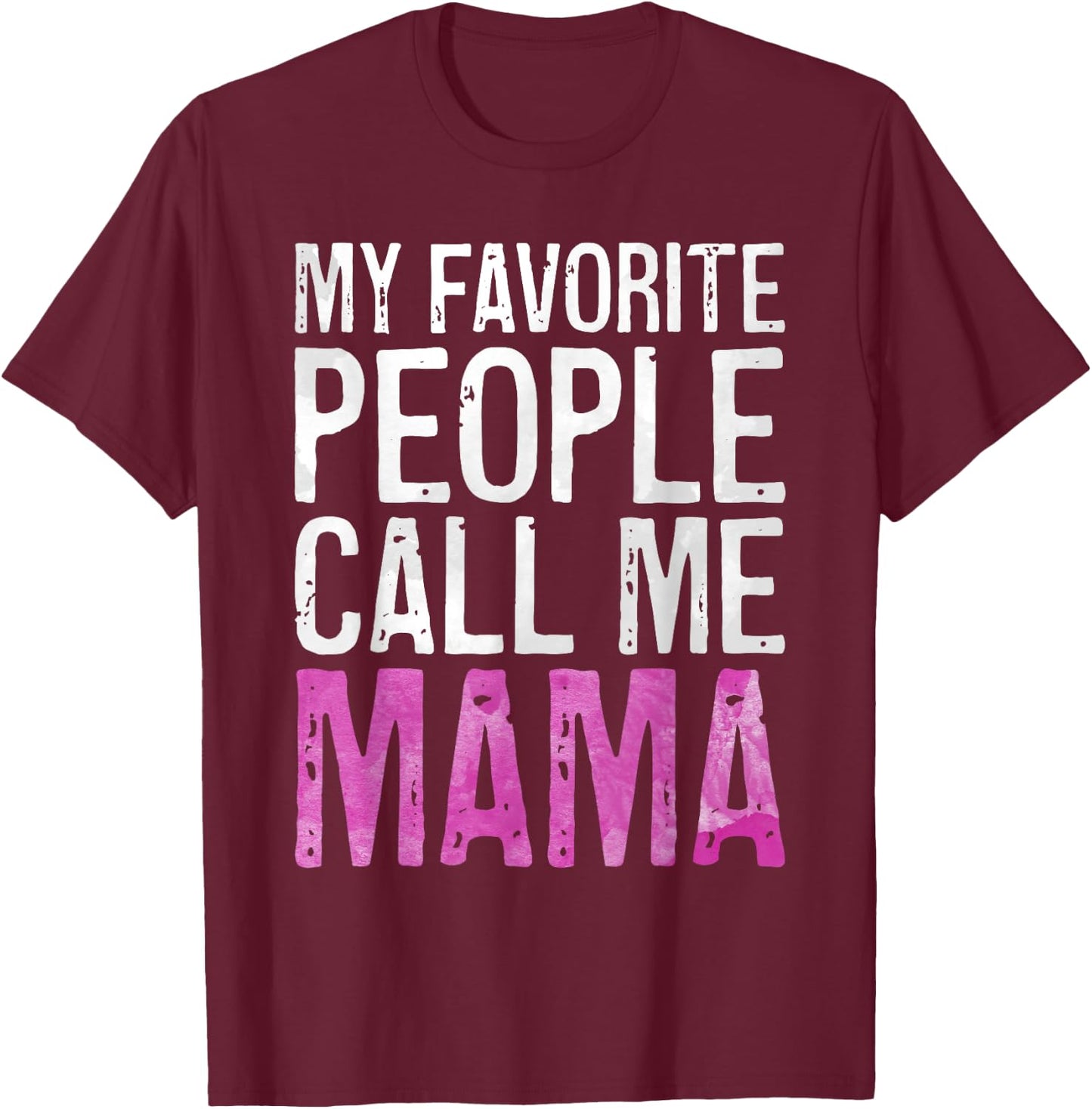 My Favorite People Call Me Mama Shirt Women Mothers Day T-Shirt - T-Shirt | Maroon