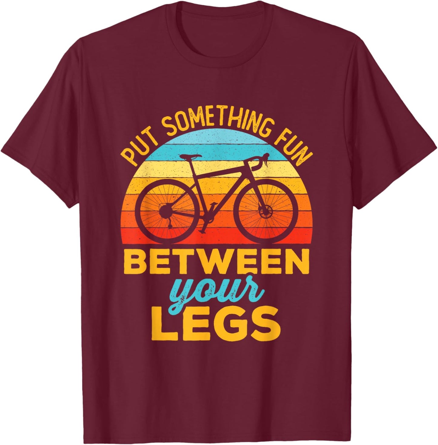 Put Something Fun Between Your Legs Funny Bicycle Cycling T-Shirt - T-Shirt | Maroon