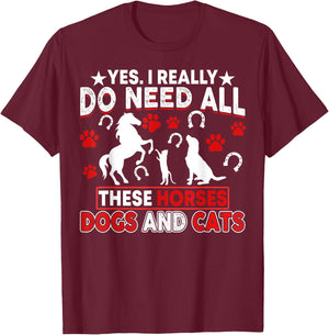 Yes, I Really Do Need All These Horses, Dogs And Cats T-Shirt - T-Shirt | Maroon