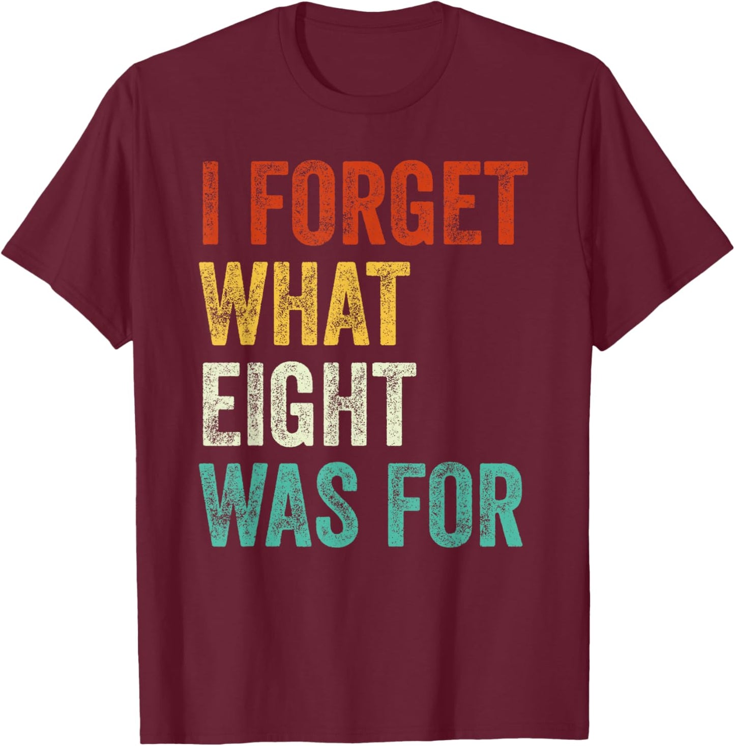 I Forget What 8 Was For Vintage T-Shirt - T-Shirt | Maroon