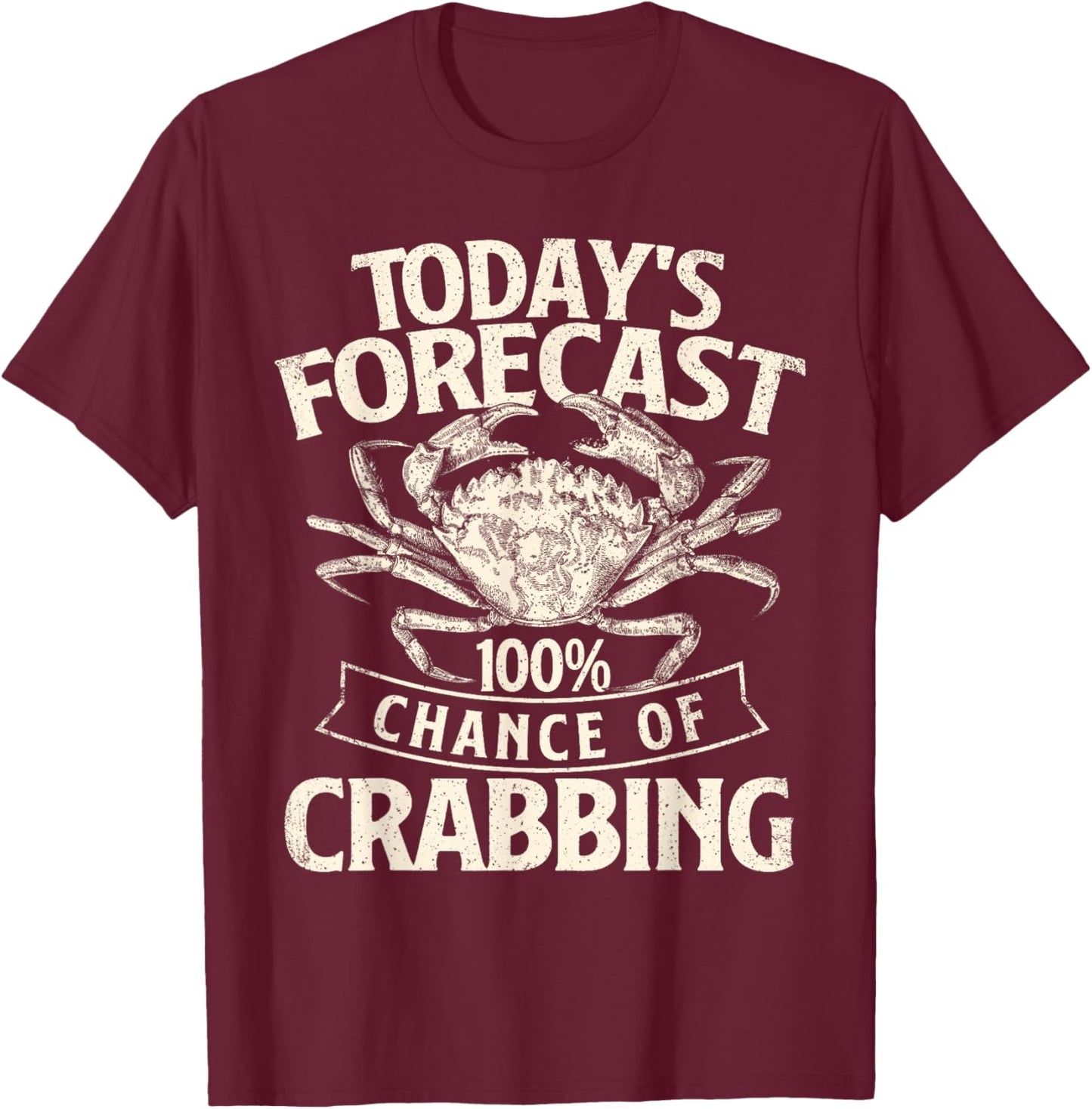 Today's Forecast 100% Chance of Crabbing - Crab Crustaceans T-Shirt - T-Shirt | Maroon