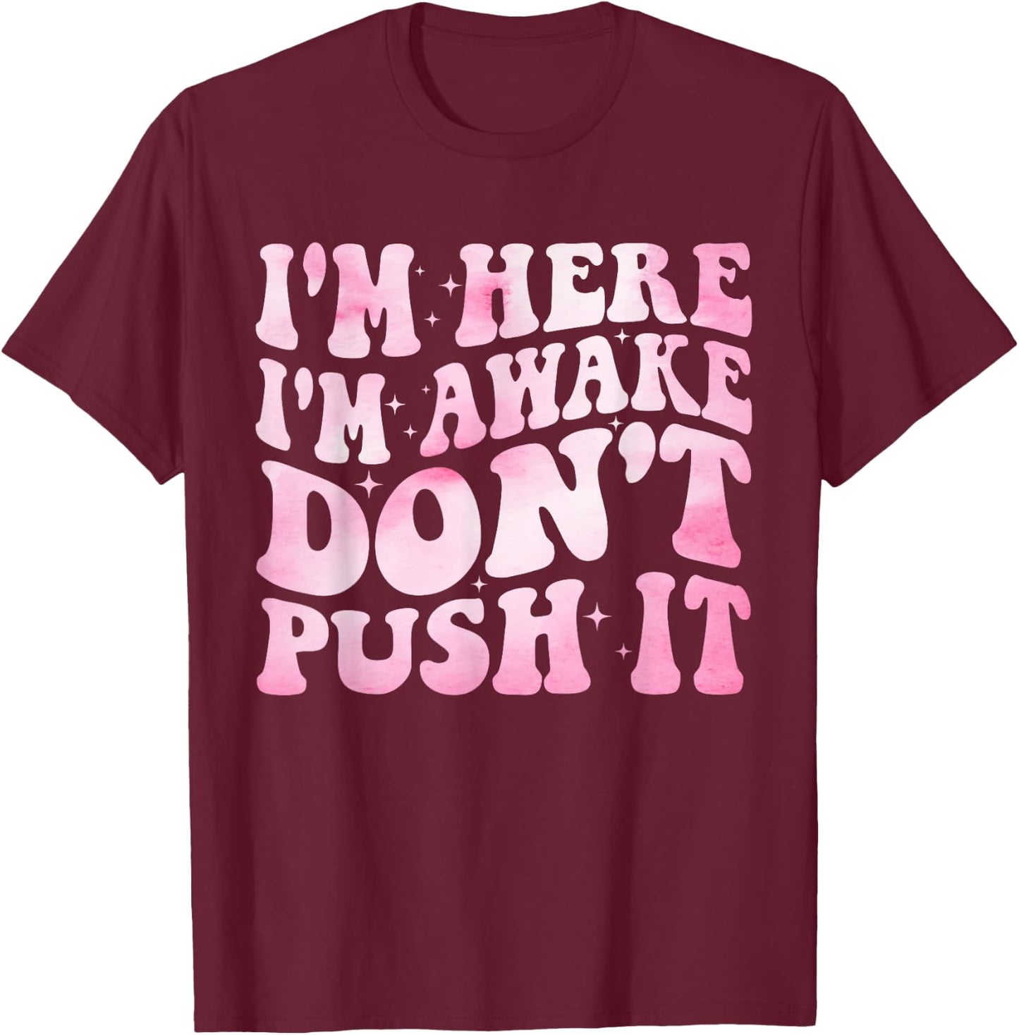 Groovy I’m Here I’m Awake Don’t Push It Funny Quote T-Shirt - T-Shirt | Maroon