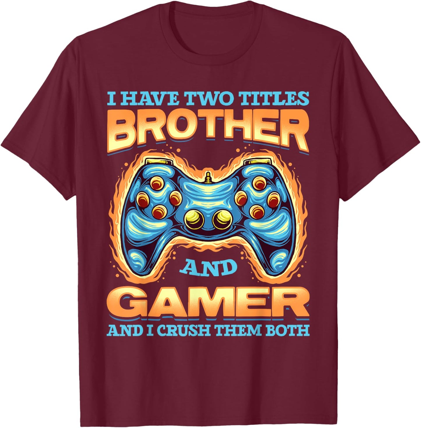 Gamer Gift I Have Two Titles Brother And Gamer Gaming T-Shirt - T-Shirt | Maroon