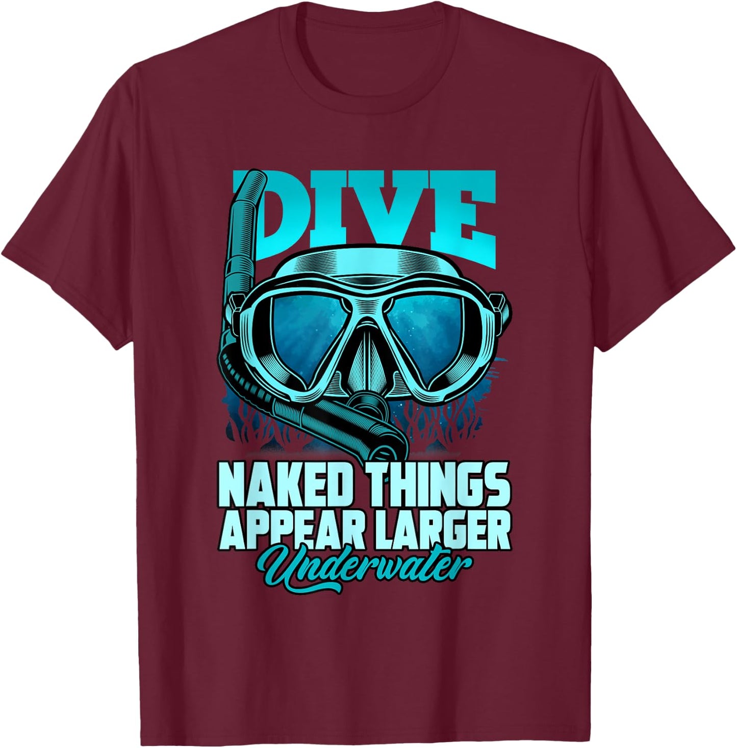 Dive Naked Things Appear Larger Underwater Surprise T-Shirt - T-Shirt | Maroon