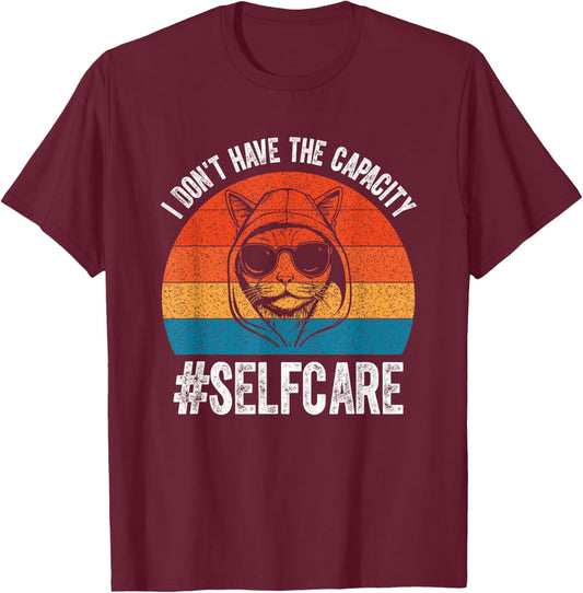 I Don't Have The Capacity Selfcare Vintage Meme Funny Cate T-Shirt - T-Shirt | Maroon